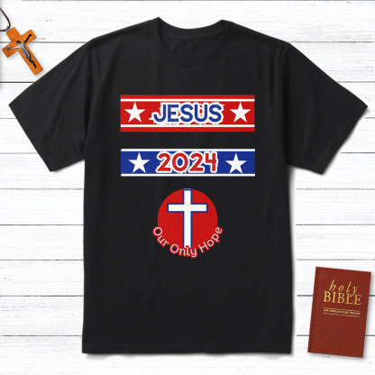 Jesus 2024 Our Only Hope Christian T-Shirt