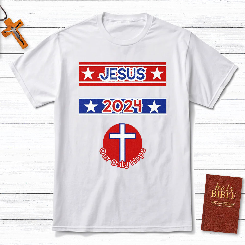 Jesus 2024 Our Only Hope Christian T-Shirt