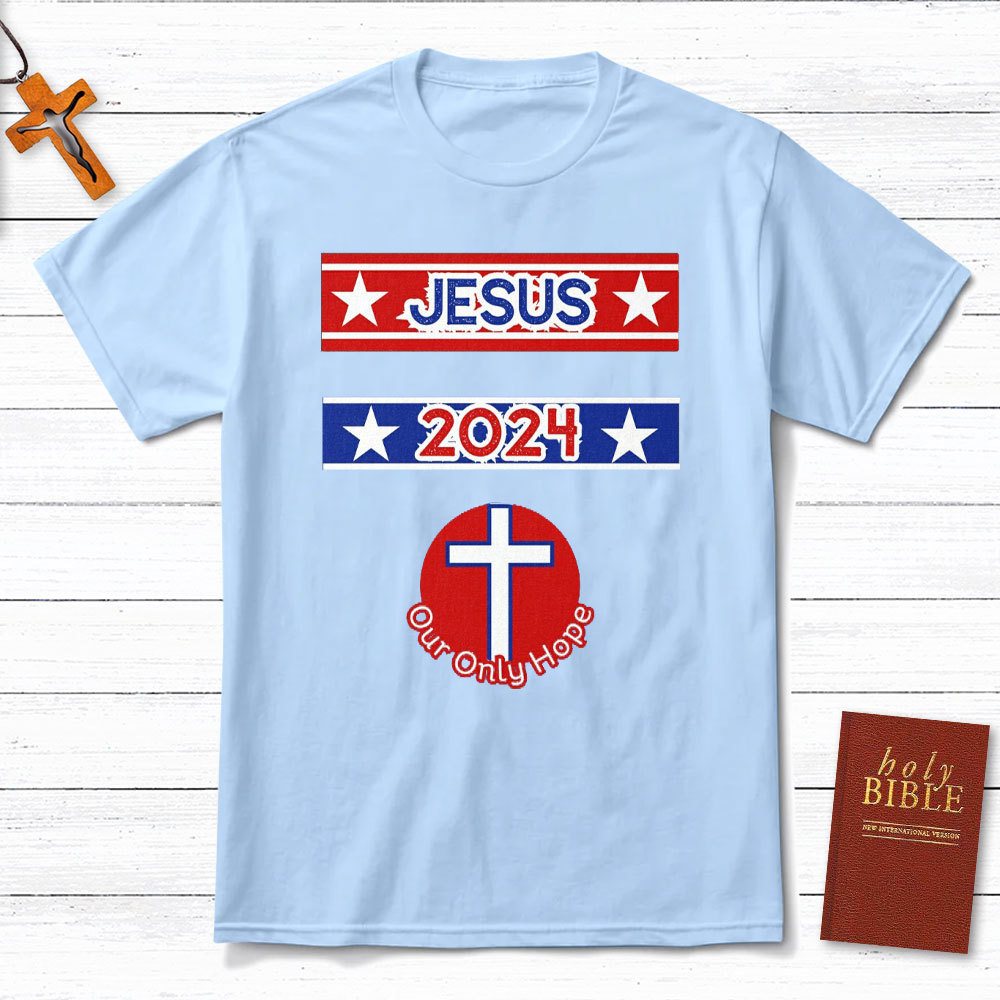 Jesus 2024 Our Only Hope Christian T-Shirt