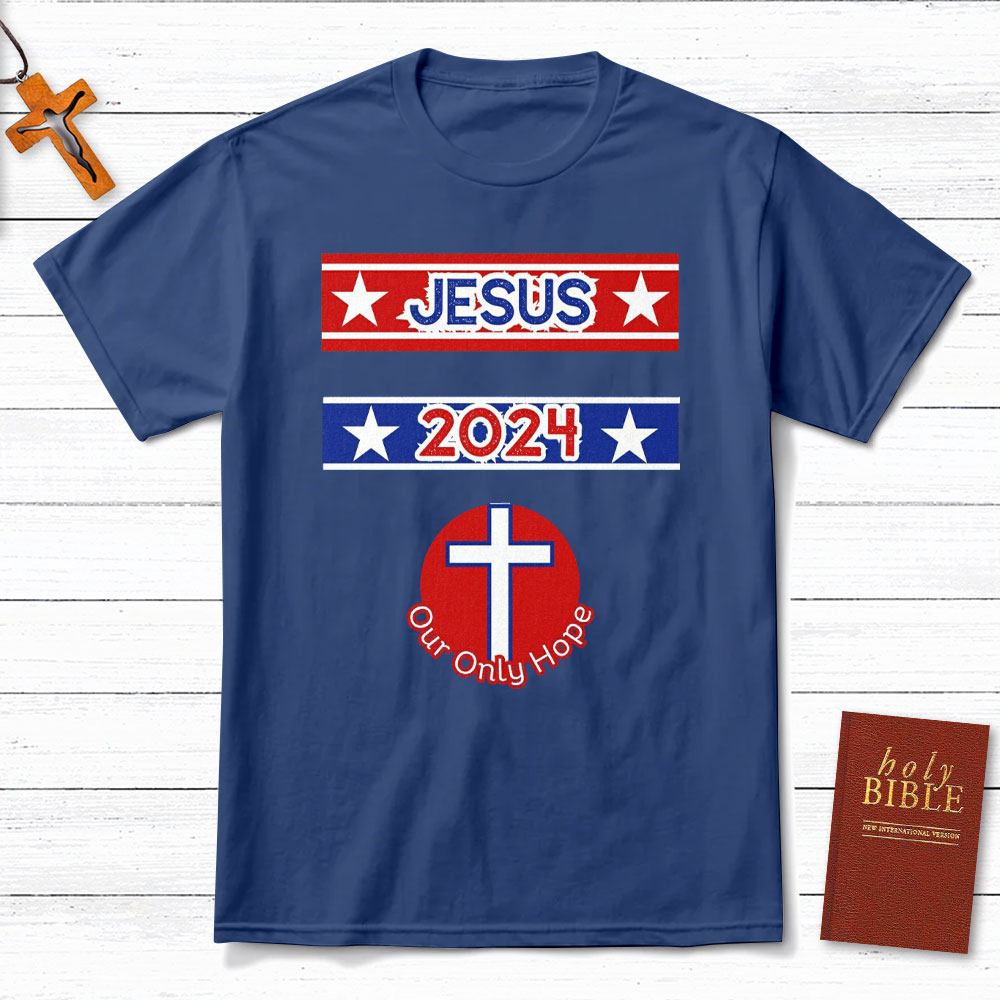 Jesus 2024 Our Only Hope Christian T-Shirt