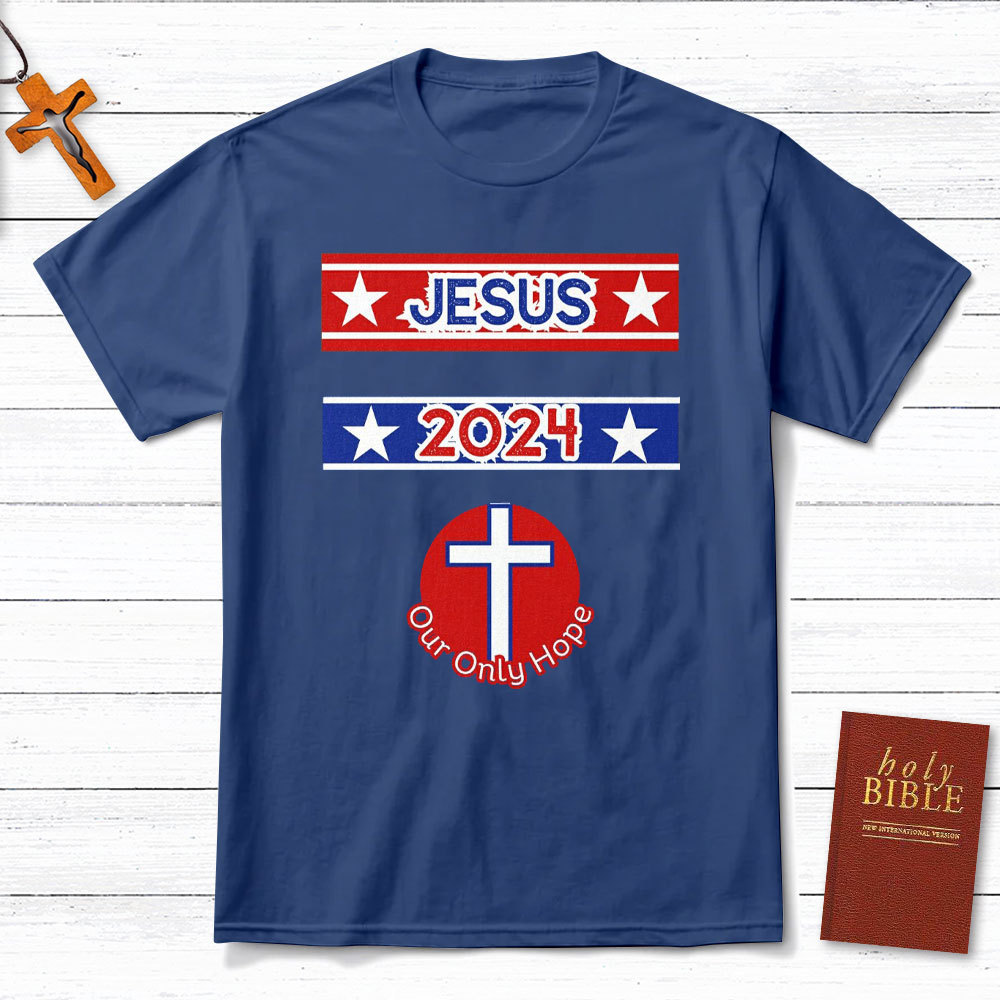 Jesus 2024 Our Only Hope Christian T-Shirt