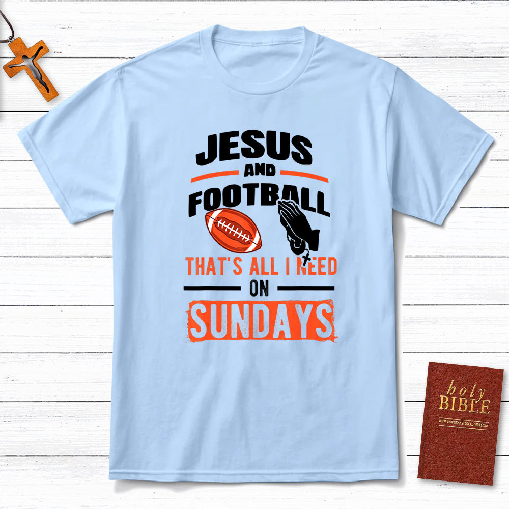 Jesus And Football That`s All I Need On Sundays Christian T-Shirt