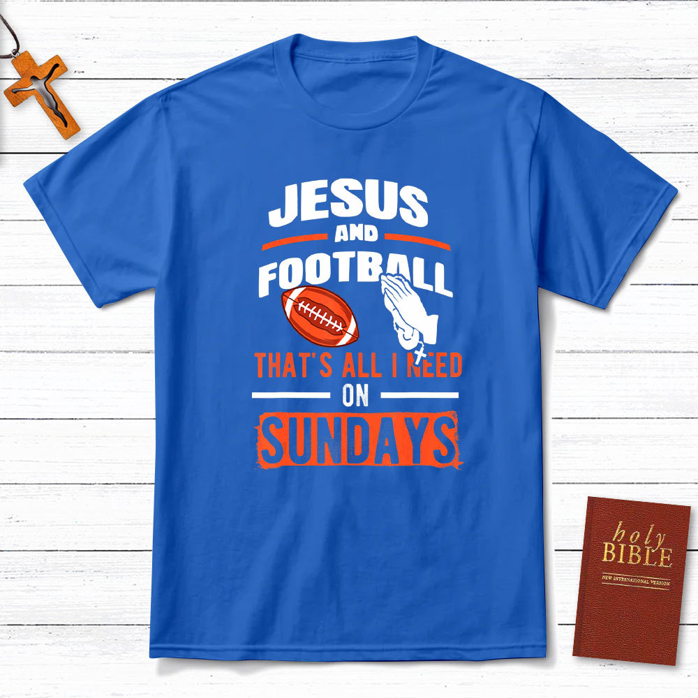 Jesus And Football That`s All I Need On Sundays Christian T-Shirt