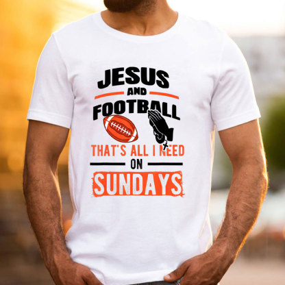 Jesus And Football That`s All I Need On Sundays Christian T-Shirt
