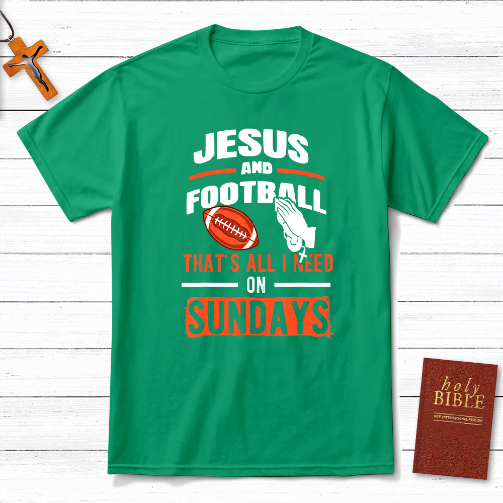 Jesus And Football That`s All I Need On Sundays Christian T-Shirt