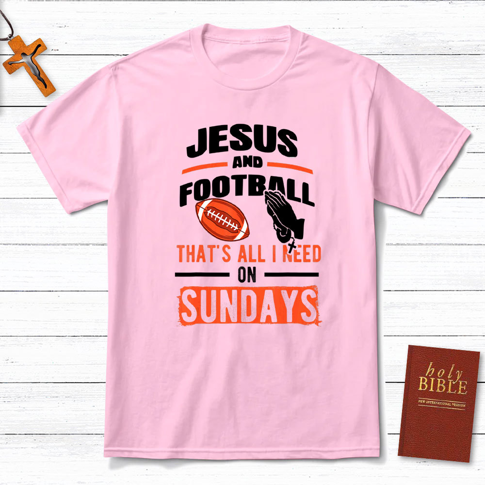 Jesus And Football That`s All I Need On Sundays Christian T-Shirt