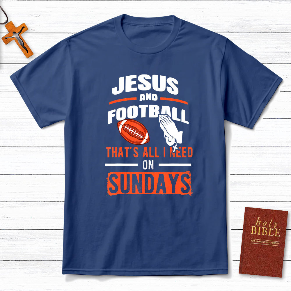 Jesus And Football That`s All I Need On Sundays Christian T-Shirt