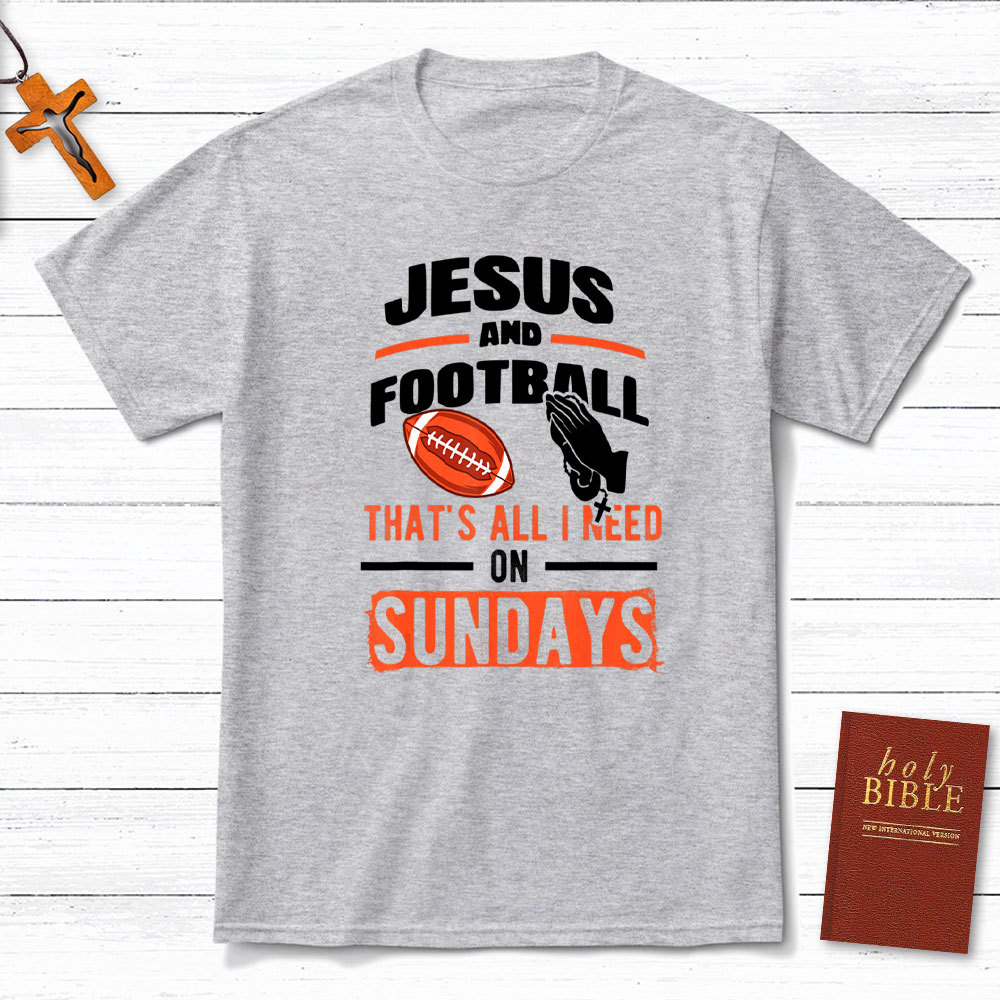 Jesus And Football That`s All I Need On Sundays Christian T-Shirt