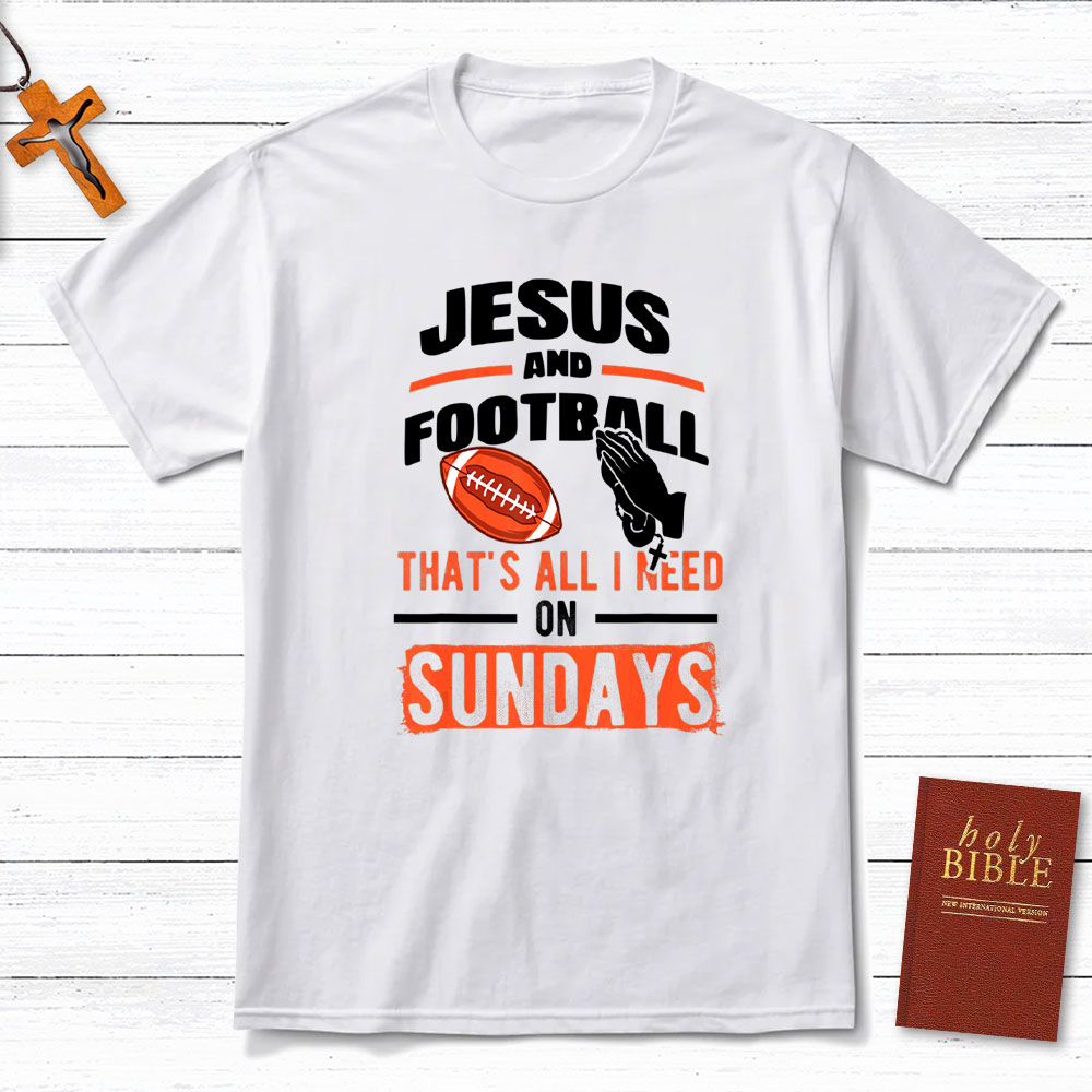 Jesus And Football That`s All I Need On Sundays Christian T-Shirt