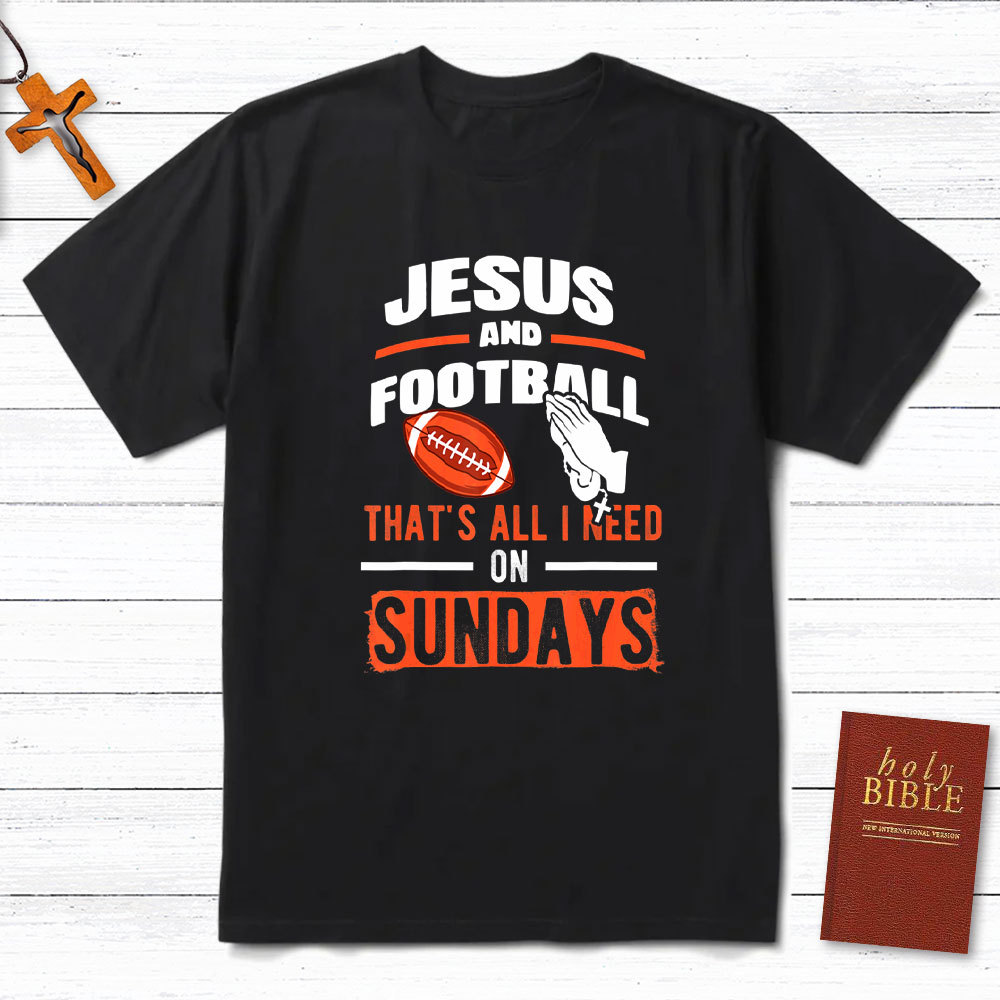 Jesus And Football That`s All I Need On Sundays Christian T-Shirt