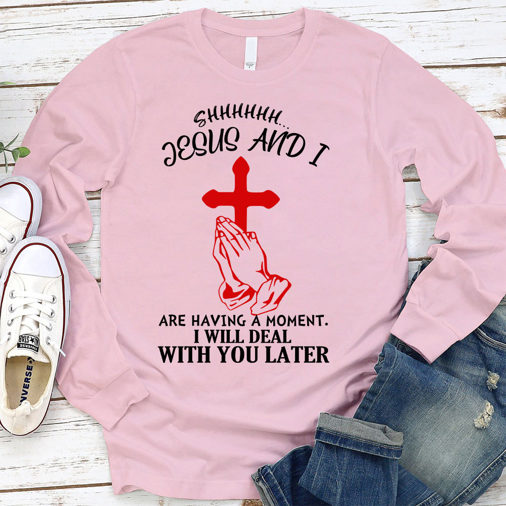 Jesus And I Are Having Moment Christian Long Sleeve T-Shirt