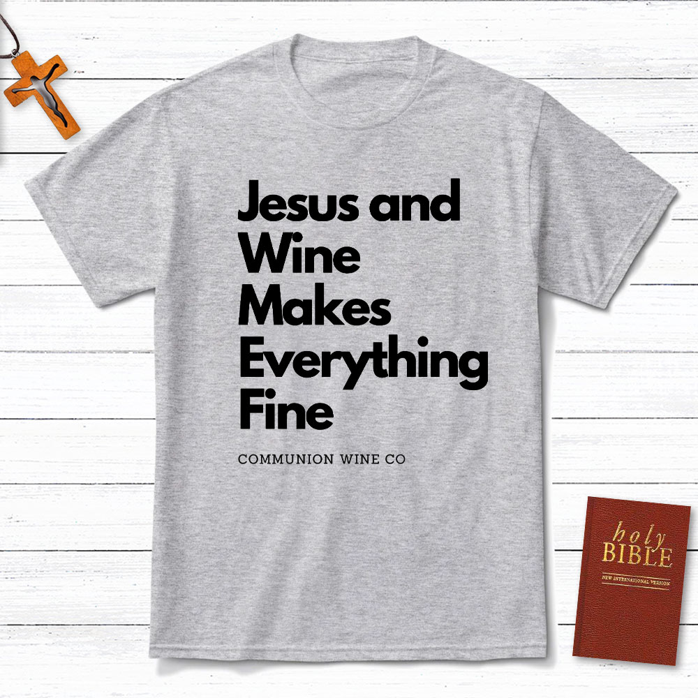 Jesus And Wine Makes Everything Fine Christian T-Shirt
