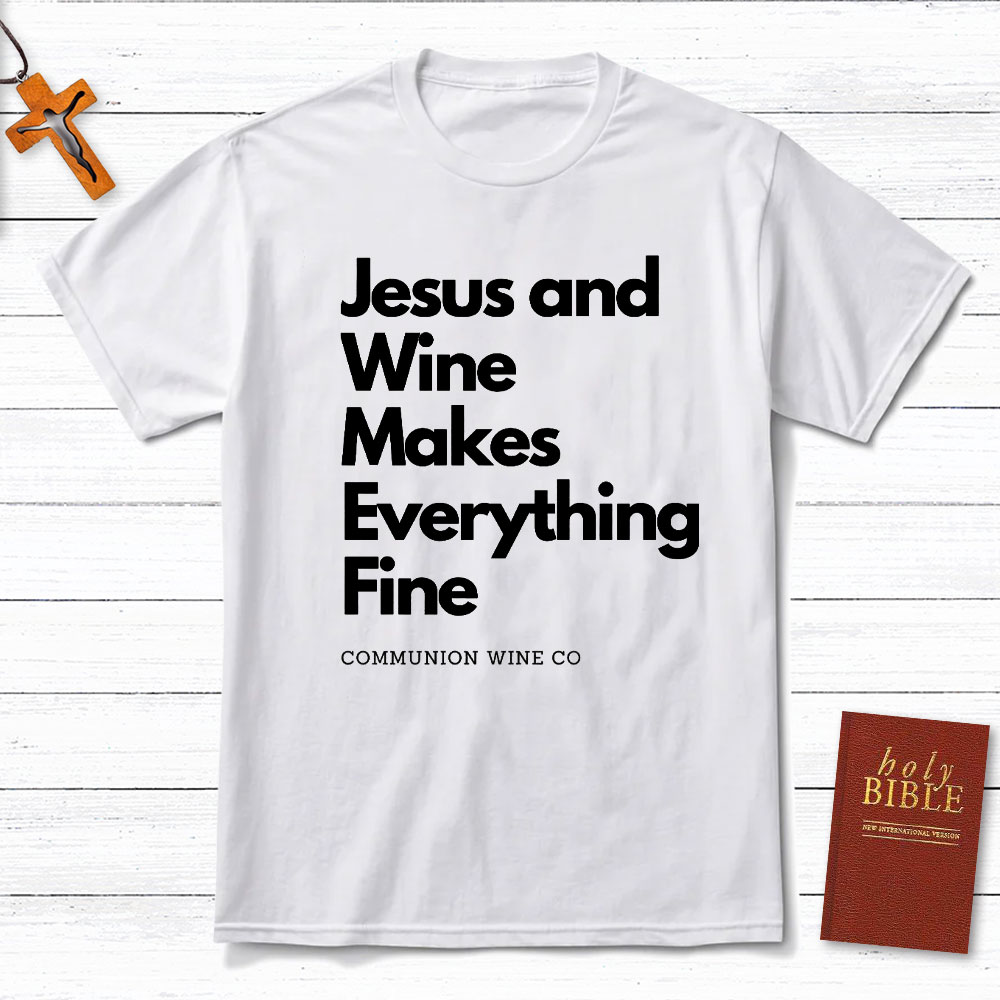 Jesus And Wine Makes Everything Fine Christian T-Shirt