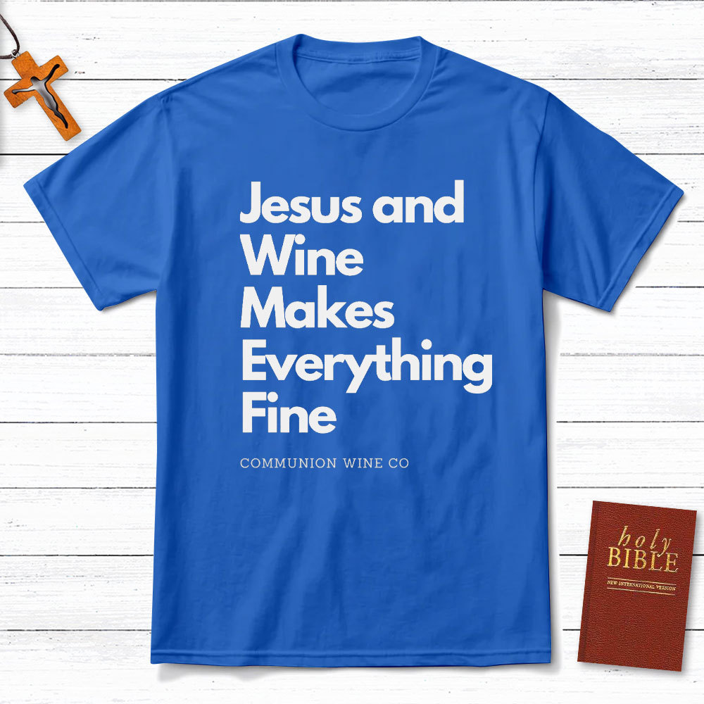 Jesus And Wine Makes Everything Fine Christian T-Shirt