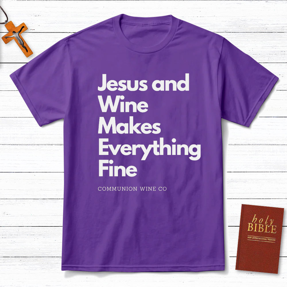 Jesus And Wine Makes Everything Fine Christian T-Shirt
