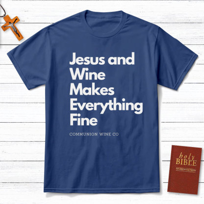 Jesus And Wine Makes Everything Fine Christian T-Shirt
