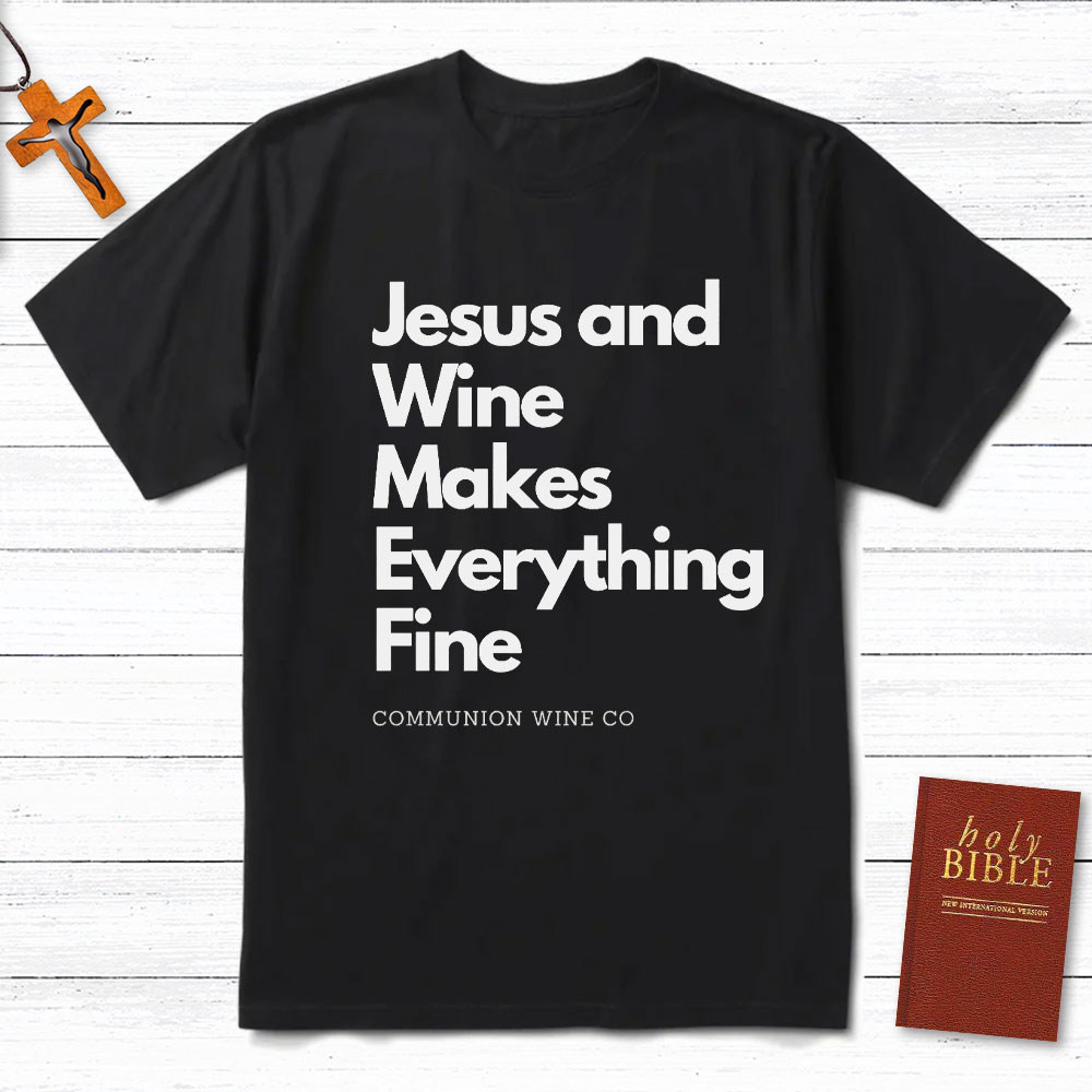 Jesus And Wine Makes Everything Fine Christian T-Shirt