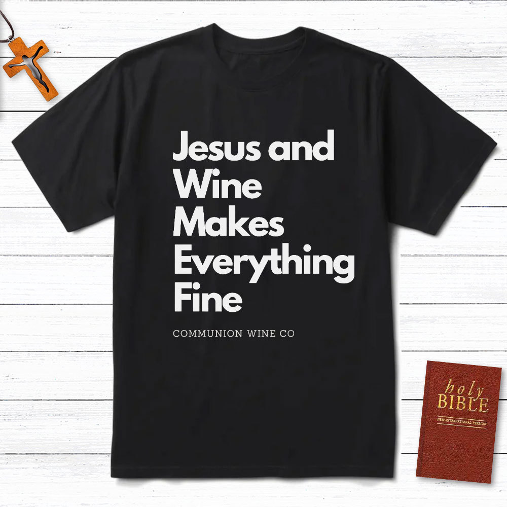 Jesus And Wine Makes Everything Fine Christian T-Shirt
