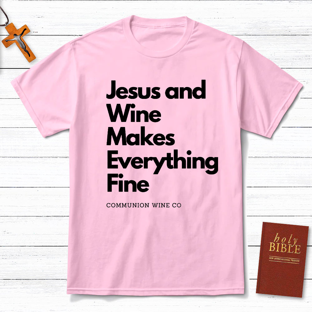 Jesus And Wine Makes Everything Fine Christian T-Shirt