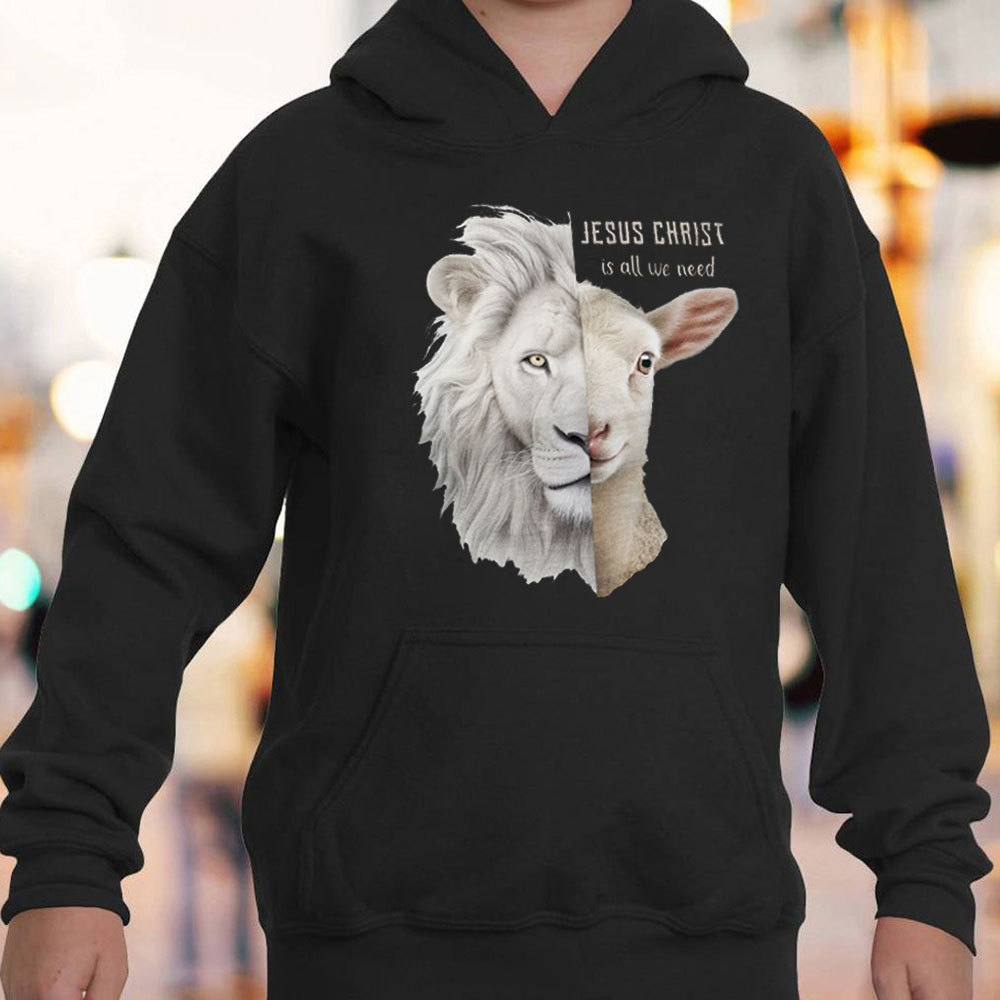 Jesus Christ Is All We Need Lion And Lamb Christian Hoodie