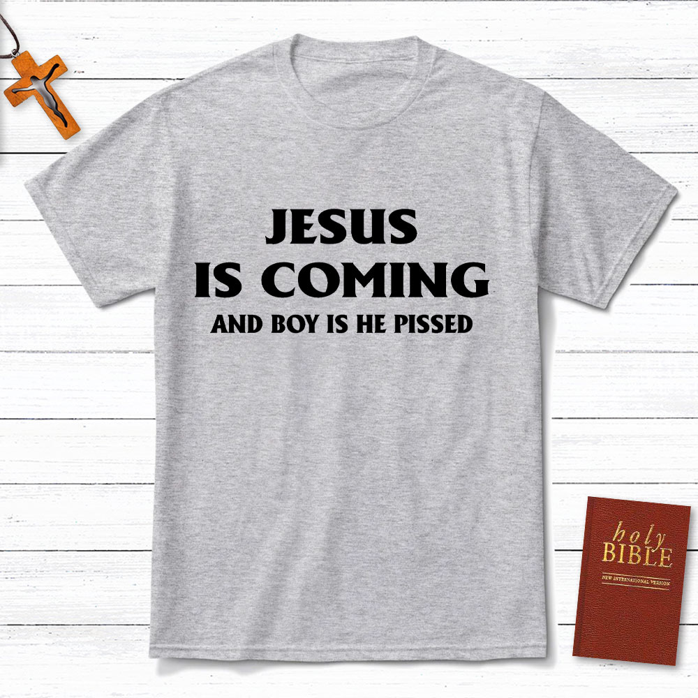 Jesus Coming And Boy Is He Pissed Christina T-Shirt