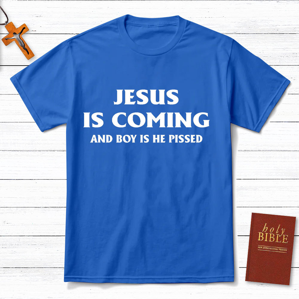 Jesus Coming And Boy Is He Pissed Christina T-Shirt