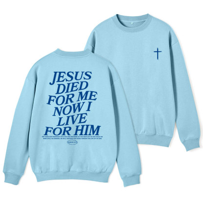 Jesus Died For Me Now I Live For Him Christian Fleece Sweatshirt