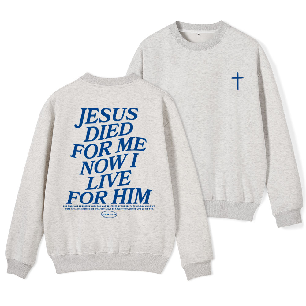 Jesus Died For Me Now I Live For Him Christian Fleece Sweatshirt