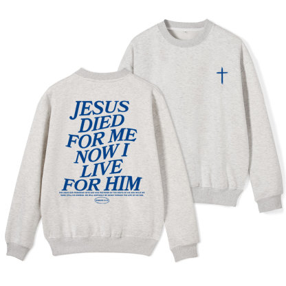 Jesus Died For Me Now I Live For Him Christian Fleece Sweatshirt