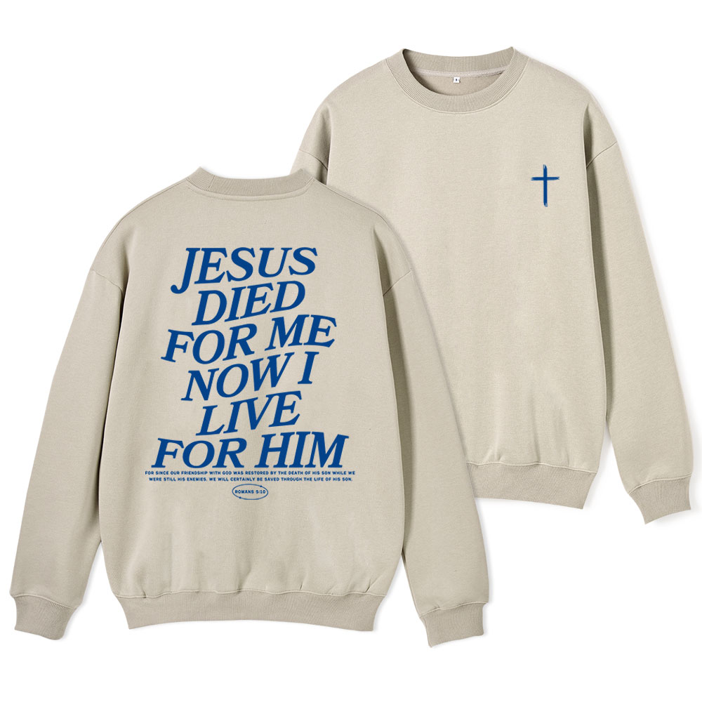 Jesus Died For Me Now I Live For Him Christian Fleece Sweatshirt