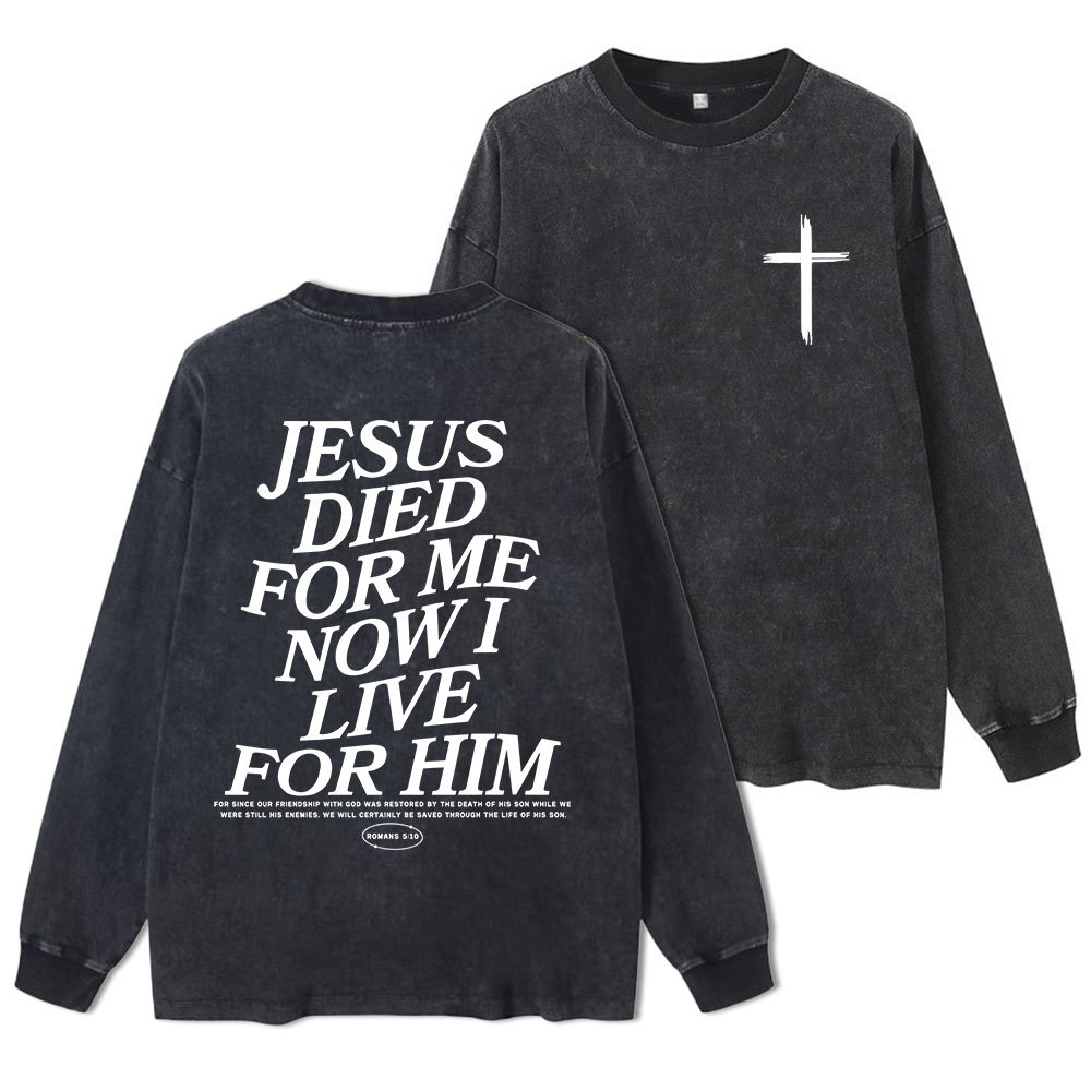 Jesus Died For Me Now I Live For Him Christian Washed Long Sleeve T-Shirt