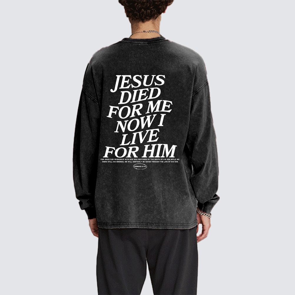 Jesus Died For Me Now I Live For Him Christian Washed Long Sleeve T-Shirt