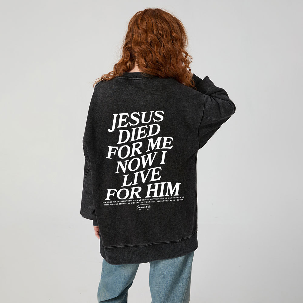 Jesus Died For Me Now I Live For Him Christian Washed Sweatshirt