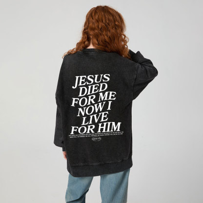 Jesus Died For Me Now I Live For Him Christian Washed Sweatshirt