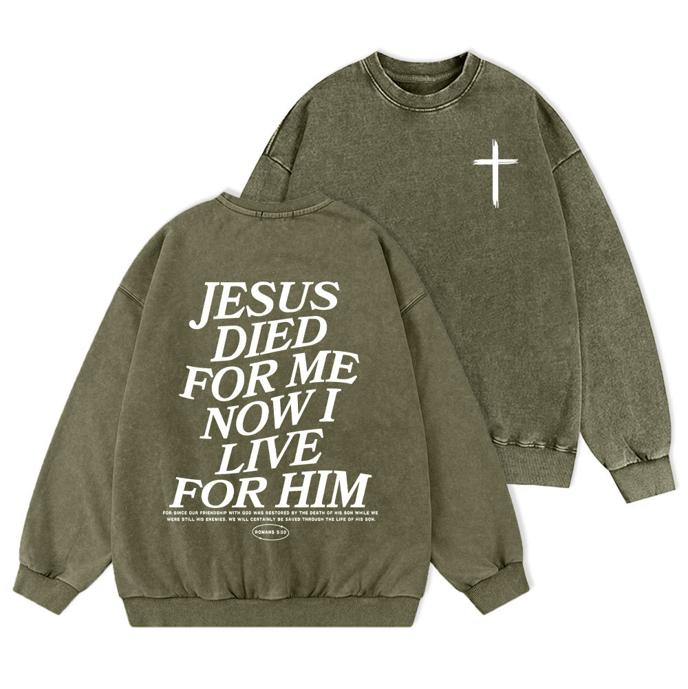 Jesus Died For Me Now I Live For Him Christian Washed Sweatshirt