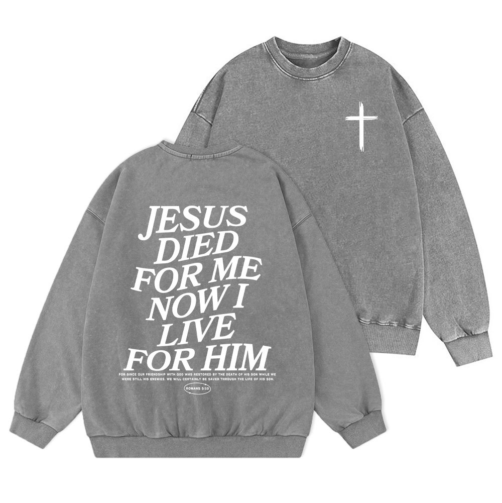 Jesus Died For Me Now I Live For Him Christian Washed Sweatshirt