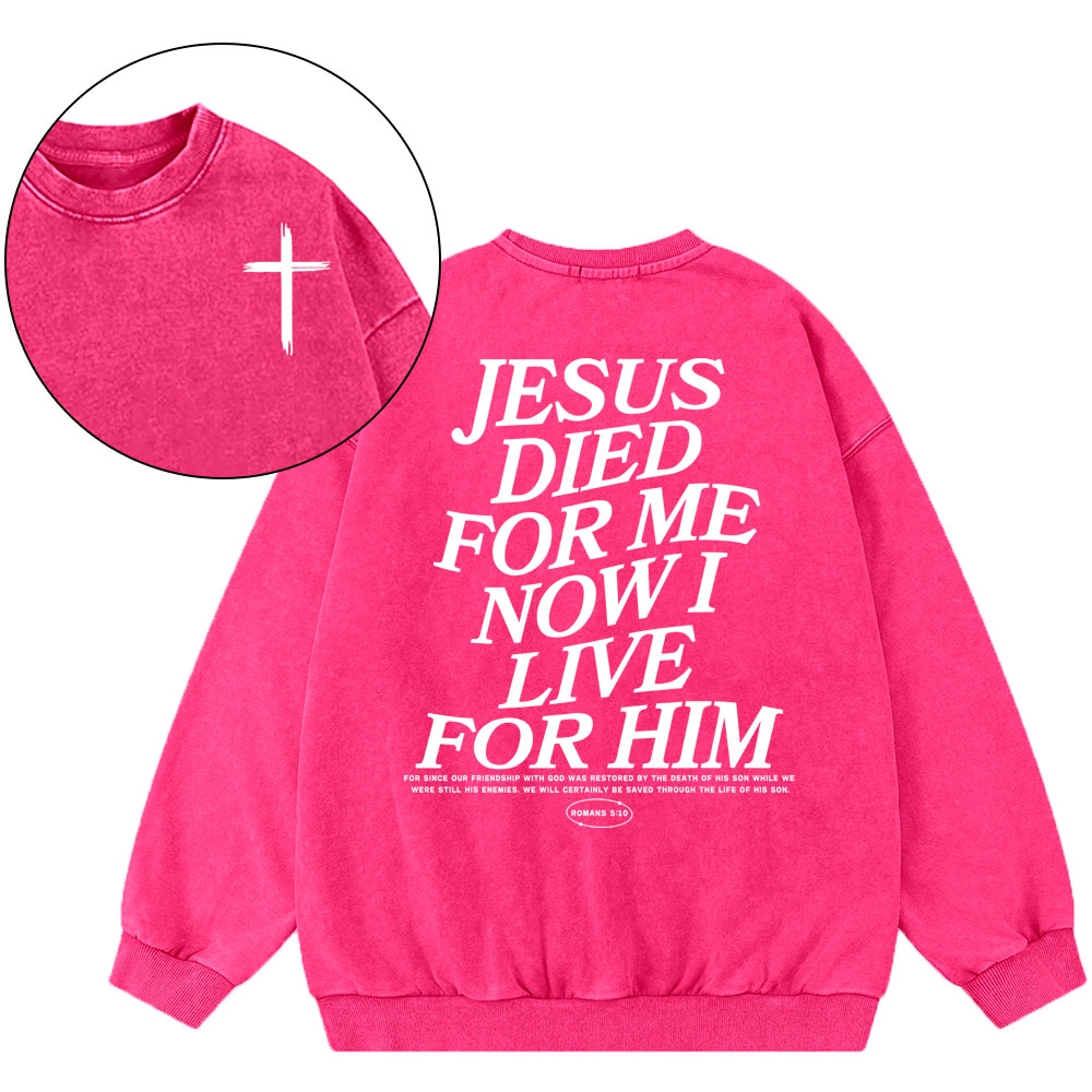 Jesus Died For Me Now I Live For Him Christian Washed Sweatshirt