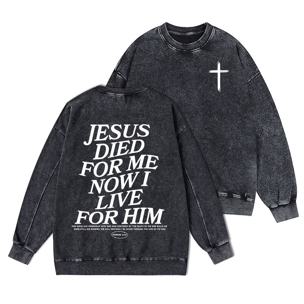 Jesus Died For Me Now I Live For Him Christian Washed Sweatshirt