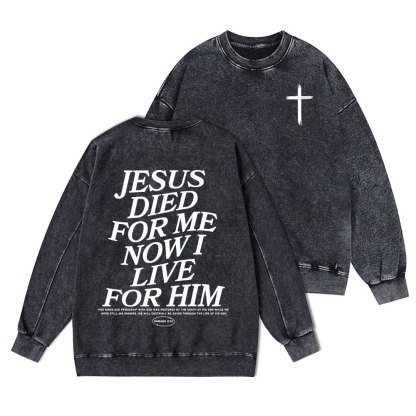 Jesus Died For Me Now I Live For Him Christian Washed Sweatshirt