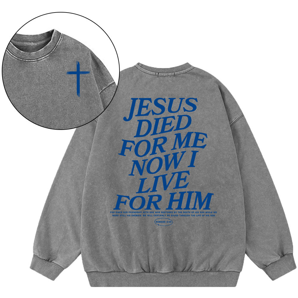 Jesus Died For Me Now I Live For Him Christian Washed Sweatshirt