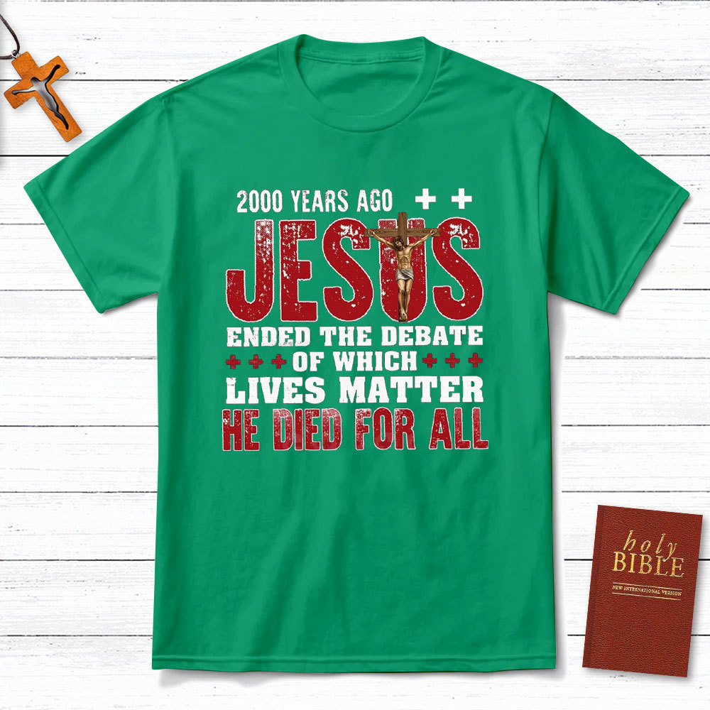 Jesus Ended The Debate Of Which Lives Matter Christian T-Shirt