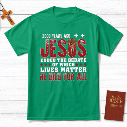 Jesus Ended The Debate Of Which Lives Matter Christian T-Shirt