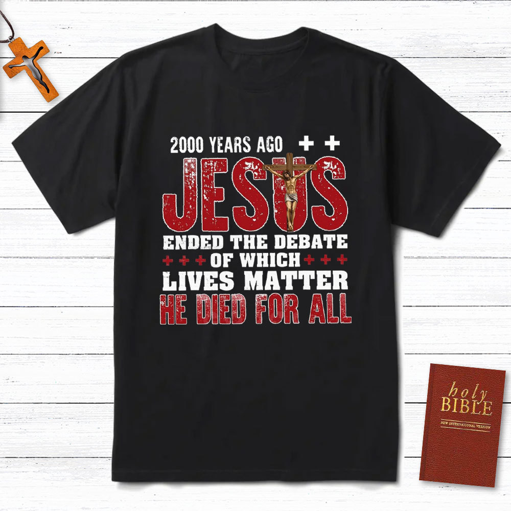 Jesus Ended The Debate Of Which Lives Matter Christian T-Shirt