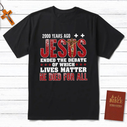 Jesus Ended The Debate Of Which Lives Matter Christian T-Shirt