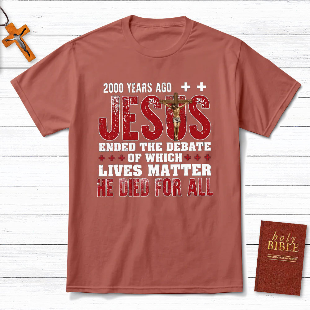 Jesus Ended The Debate Of Which Lives Matter Christian T-Shirt