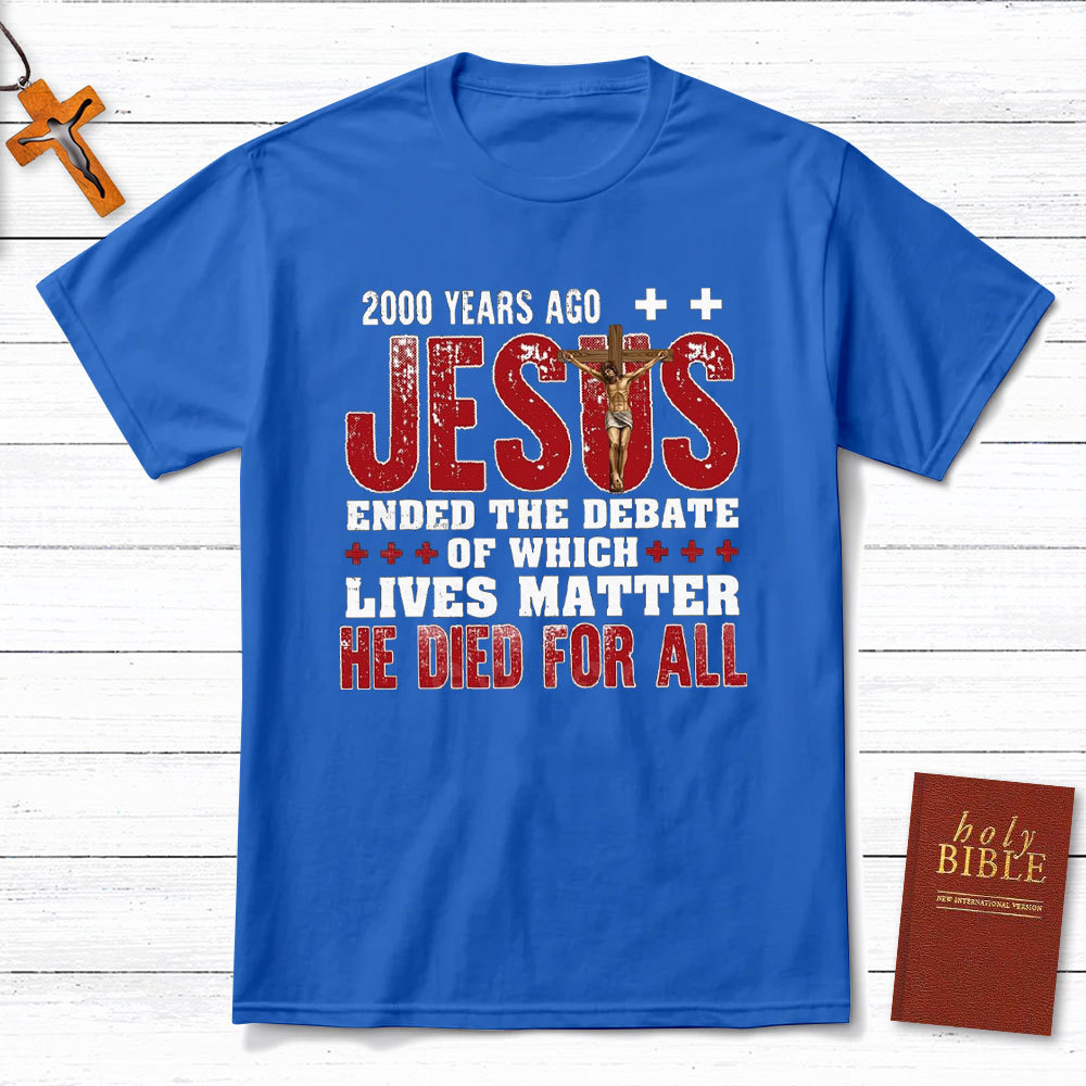 Jesus Ended The Debate Of Which Lives Matter Christian T-Shirt