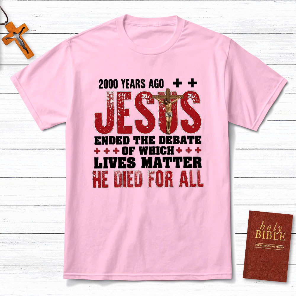 Jesus Ended The Debate Of Which Lives Matter Christian T-Shirt