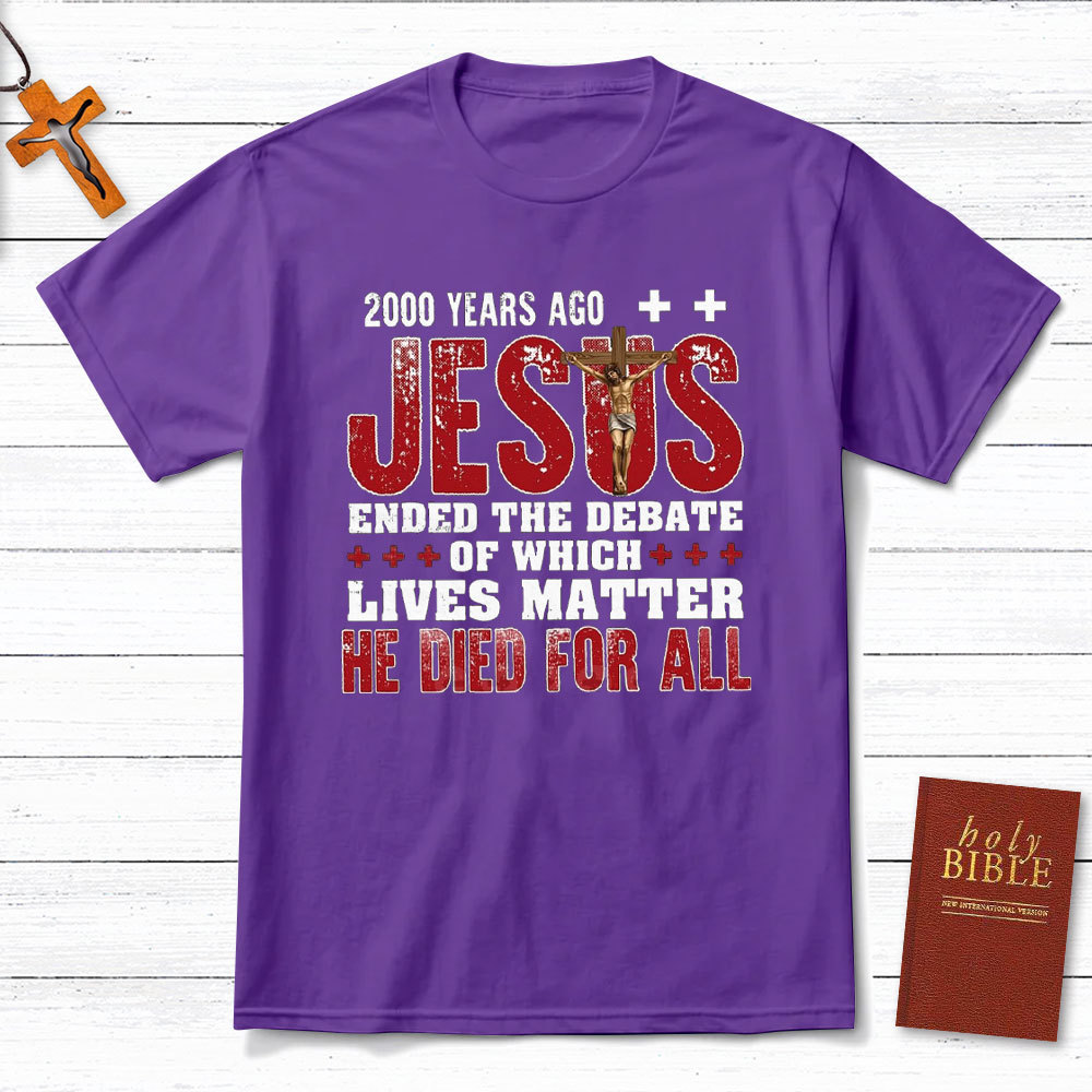 Jesus Ended The Debate Of Which Lives Matter Christian T-Shirt