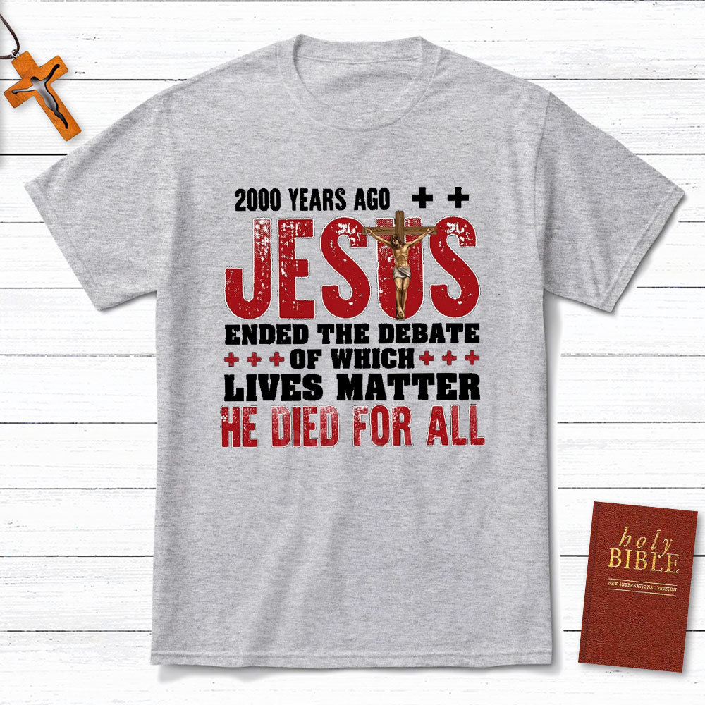 Jesus Ended The Debate Of Which Lives Matter Christian T-Shirt