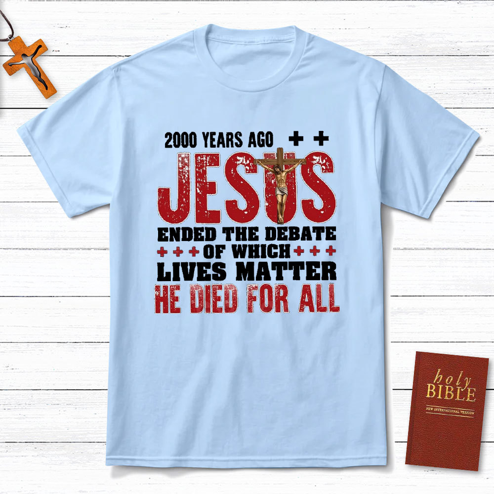 Jesus Ended The Debate Of Which Lives Matter Christian T-Shirt